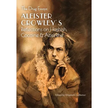 The Drug Essays: Aleister Crowley's Reflections on Hashish, Cocaine & Absinthe