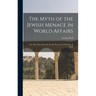 The Myth of the Jewish Menace in World Affairs; or, The Truth About the Forged Protocols of the Elders of Zion