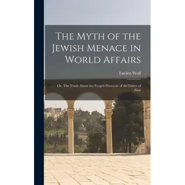 The Myth of the Jewish Menace in World Affairs; or, The Truth About the Forged Protocols of the Elders of Zion