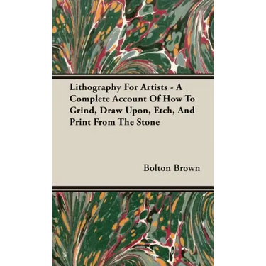 Lithography For Artists - A Complete Account Of How To Grind, Draw Upon, Etch, And Print From The Stone