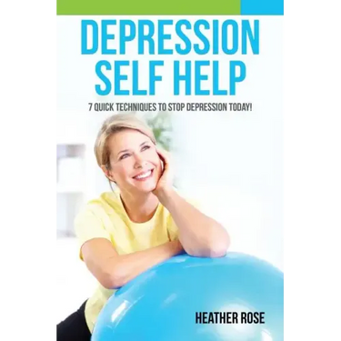 Depression Self Help: 7 Quick Techniques to Stop Depression Today!