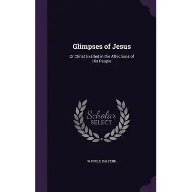 Glimpses of Jesus: Or Christ Exalted in the Affections of His People