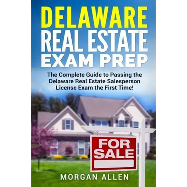 Delaware Real Estate Exam Prep: The Complete Guide to Passing the Delaware Real Estate Salesperson License Exam the First Time!