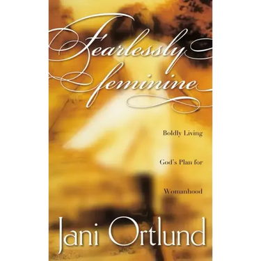 Fearlessly Feminine: Boldly Living God's Plan for Womanhood