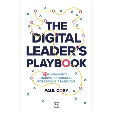 The Digital Leader's Playbook: 60 Fundamental Maxims for Success for Today's It Executive