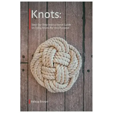 Knots. Step-by-Step Instructional Guide on Tying Knots For Any Purpose