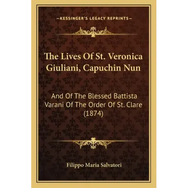 The Lives Of St. Veronica Giuliani, Capuchin Nun: And Of The Blessed Battista Varani Of The Order Of St. Clare (1874)