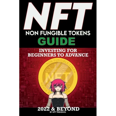 NFT (Non Fungible Tokens) Investing Guide for Beginners to Advance 2022 & Beyond: NFTs Handbook for Artists, Real Estate & Crypto Art, Buying, Flippin