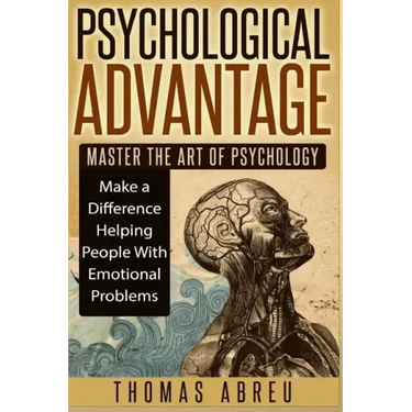 Psychological Advantage: Master the Art of Psychology - Make a Difference Helping People with Emotional Problems