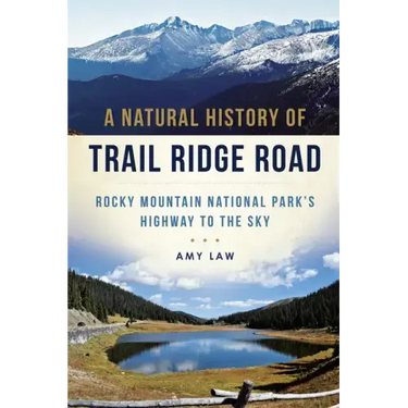 A Natural History of Trail Ridge Road: Rocky Mountain National Park's Highway to the Sky