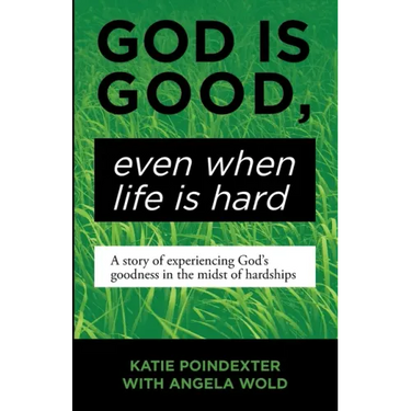 God Is Good, Even When Life Is Hard: A Story of Experiencing God's Goodness in the Midst of Hardships