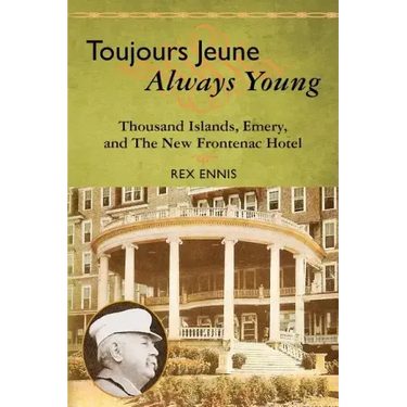 Toujours Jeune - Always Young: Thousand Islands, Emery, and The New Frontenac Hotel