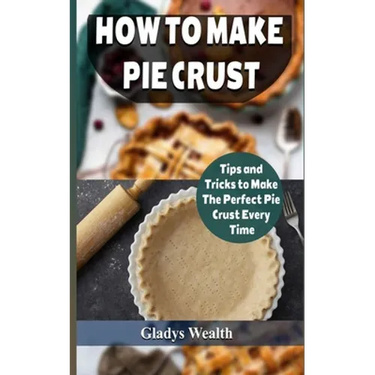 How to Make Pie Crust: Tips And Tricks To Make The Perfect Pie Crust Every Time