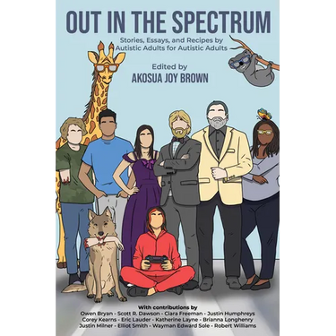 Out in the Spectrum: Stories, Articles, and Recipes For Autistic Adults by Autistic Adults