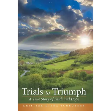 Trials to Triumph: A True Story of Faith and Hope