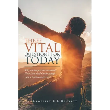 Three Vital Questions for Today: Why Are Prayers Not Answered? How Does God Guide Today? Can a Christian Be Gay?