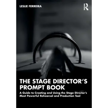 The Stage Director's Prompt Book: A Guide to Creating and Using the Stage Director's Most Powerful Rehearsal and Production Tool
