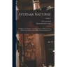 Systema Naturae: Per Regna Tria Naturae, Secundum Classes, Ordines, Genera, Species, Cum Characteribus, Differentiis, Synonymis, Locis; Volume 1
