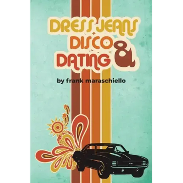 Dress Jeans, Disco and Dating: A Memoir from the Confusing 70s