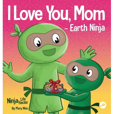 I Love You, Mom - Earth Ninja: A Rhyming Children's Book About the Love Between a Child and Their Mother