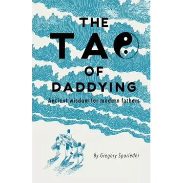 The Tao of Daddying: Ancient Wisdom For Modern Fathers
