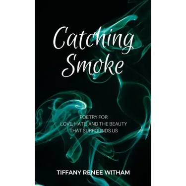Catching Smoke: Poetry for Love, Hate, and the Beauty that surrounds us