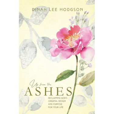 Up from the Ashes: Reclaiming God's Original Design and Purpose for Your Life
