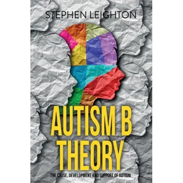 Autism B Theory: The Cause, Development and Support of Autism