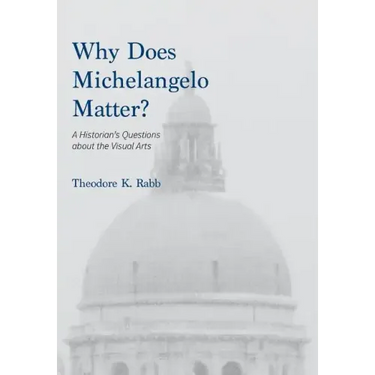 Why Does Michelangelo Matter?: A Historian's Questions about the Visual Arts