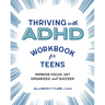 Thriving with ADHD Workbook for Teens: Improve Focus, Get Organized, and Succeed
