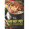 Tasty Thai Hot Pot Recipe Collection: Incredible Asian Meal Ideas that will have your Friends and Family Raving!