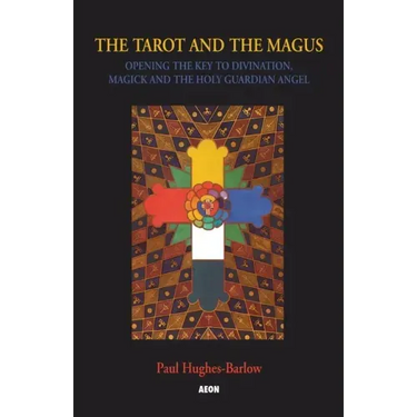 The Tarot and the Magus: Opening the Key to Divination, Magick and the Holy Guardian Angel