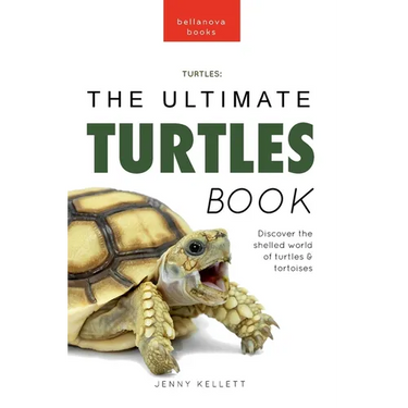 Turtles The Ultimate Turtles Book: Discover the Shelled World of Turtles & Tortoises