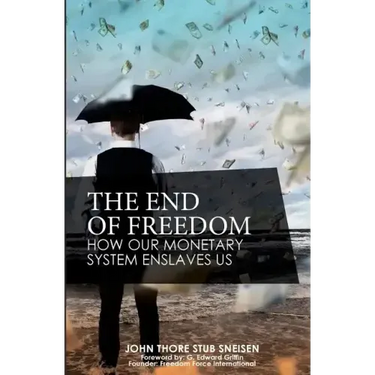 The End of Freedom: How Our Monetary System Enslaves Us