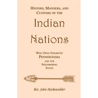 History, Manners, and Customs of the Indian Nations who once Inhabited Pennsylvania and the Neighboring States