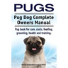 Pugs. Pug Dog Complete Owners Manual. Pug book for care, costs, feeding, grooming, health and training.