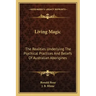 Living Magic: The Realities Underlying the Psychical Practices and Beliefs of Australian Aborigines