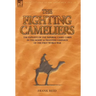 The Fighting Cameliers - The Exploits of the Imperial Camel Corps in the Desert and Palestine Campaign of the Great War
