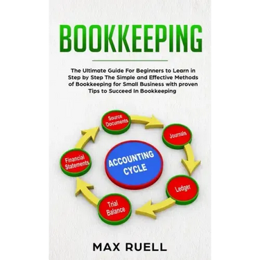 Bookkeeping: The Ultimate Guide For Beginners to Learn in Step by Step The Simple and Effective Methods of Bookkeeping for Small Bu