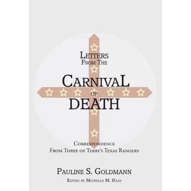 Letters from the Carnival of Death: Correspondence from Three of Terry's Texas Rangers