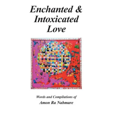 Enchanted & Intoxicated Love: Words and Compilations of Amon Ra Nabmare