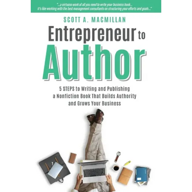 Entrepreneur to Author: 5 Steps to Writing and Publishing a Nonfiction Book That Builds Authority and Grows Your Business