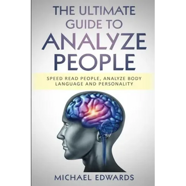 The Ultimate Guide to Analyze People: Speed read people, Analyze Body Language and Personality