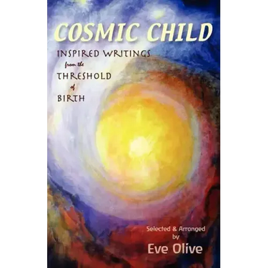 Cosmic Child: Inspired Writings from the Threshold of Birth