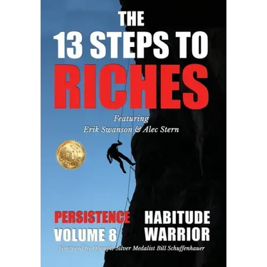 The 13 Steps to Riches - Habitude Warrior Volume 8: Special Edition PERSISTENCE with Erik Swanson and Alec Stern
