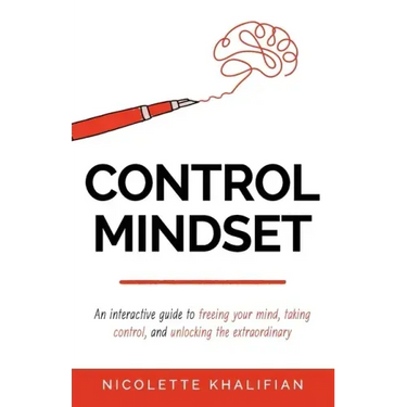 Control Mindset: An Interactive Guide to Freeing Your Mind, Taking Control, and Unlocking The Extraordinary