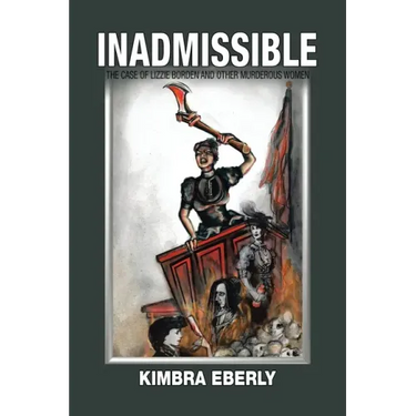 Inadmissible: The Case of Lizzie Borden and Other Murderous Women