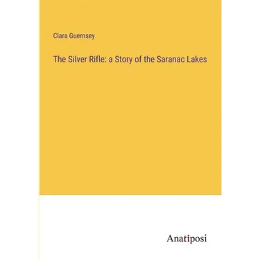 The Silver Rifle: a Story of the Saranac Lakes