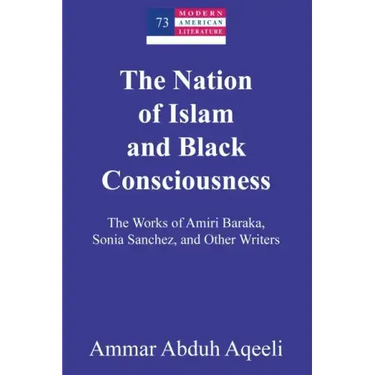 The Nation of Islam and Black Consciousness: The Works of Amiri Baraka, Sonia Sanchez, and Other Writers