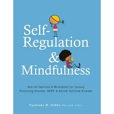 Self-Regulation and Mindfulness: Over 82 Exercises & Worksheets for Sensory Processing Disorder, Adhd, & Autism Spectrum Disorder